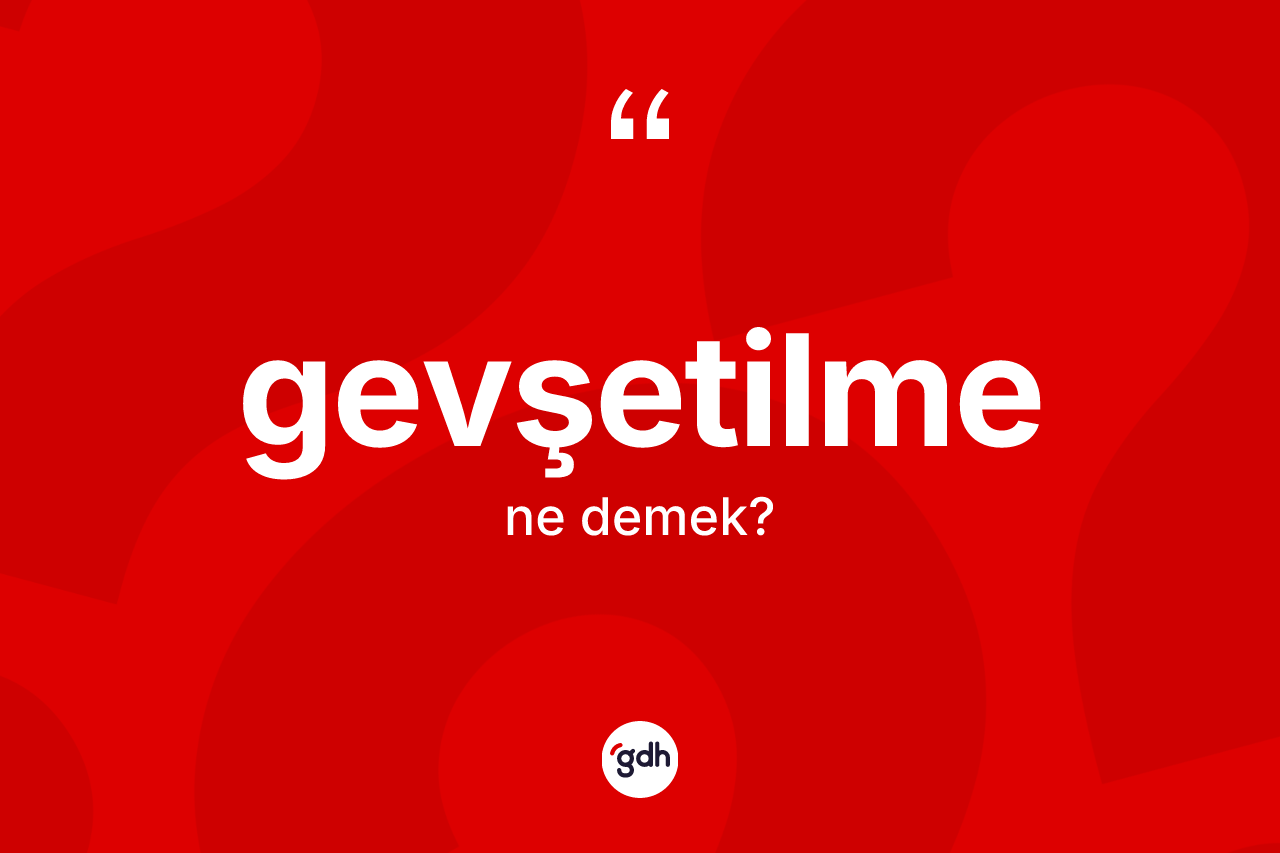 Gevşetilme kelimesi ne demek? Gevşetilmenin TDK'ya göre anlamı nedir?