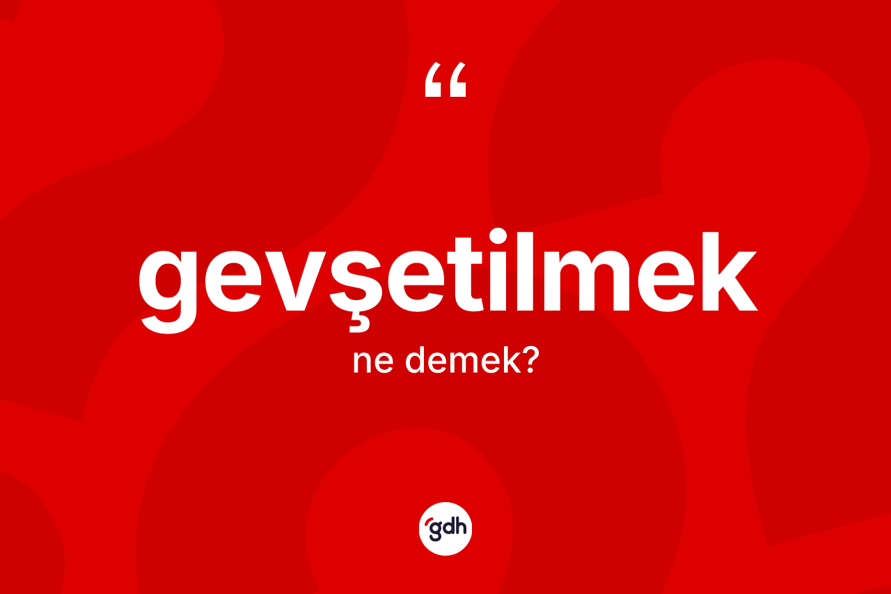 Gevşetilmek nedir? Gevşetilmek kelimesinin kaç farklı anlamı var?
