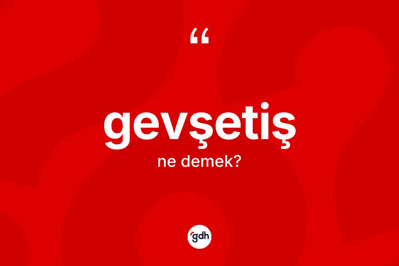Gevşetiş kelimesi nedir? Gevşetişin TDK'ya göre anlamı nedir?