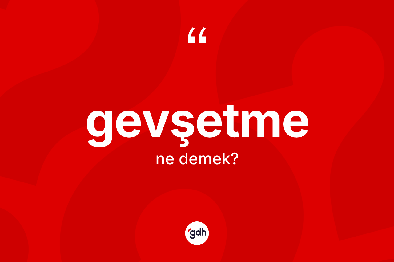 Gevşetme kelimesi nedir? Gevşetme kelimesinin TDK'ya göre açıklaması nedir?