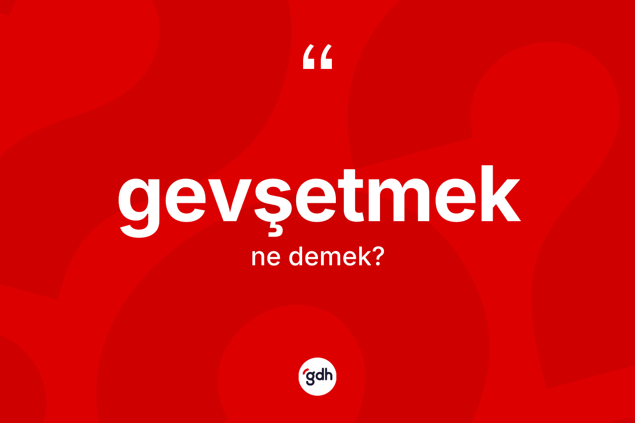 Gevşetmek nedir?
