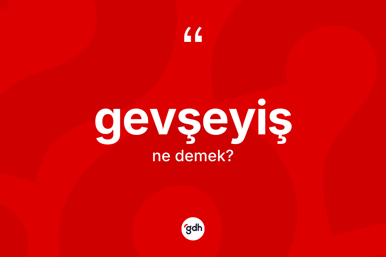 Gevşeyiş kelimesi ne anlama gelir? Gevşeyiş kelimesinin TDK'ya göre açıklaması nedir?