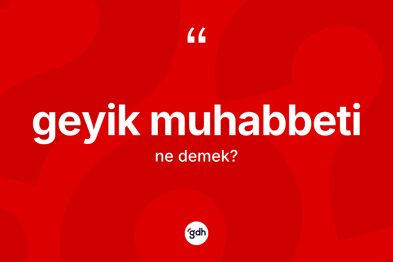Geyik muhabbeti kelimesinin sözlükteki tanımı nedir? Geyik muhabbetinin kısaca tanımı nedir?
