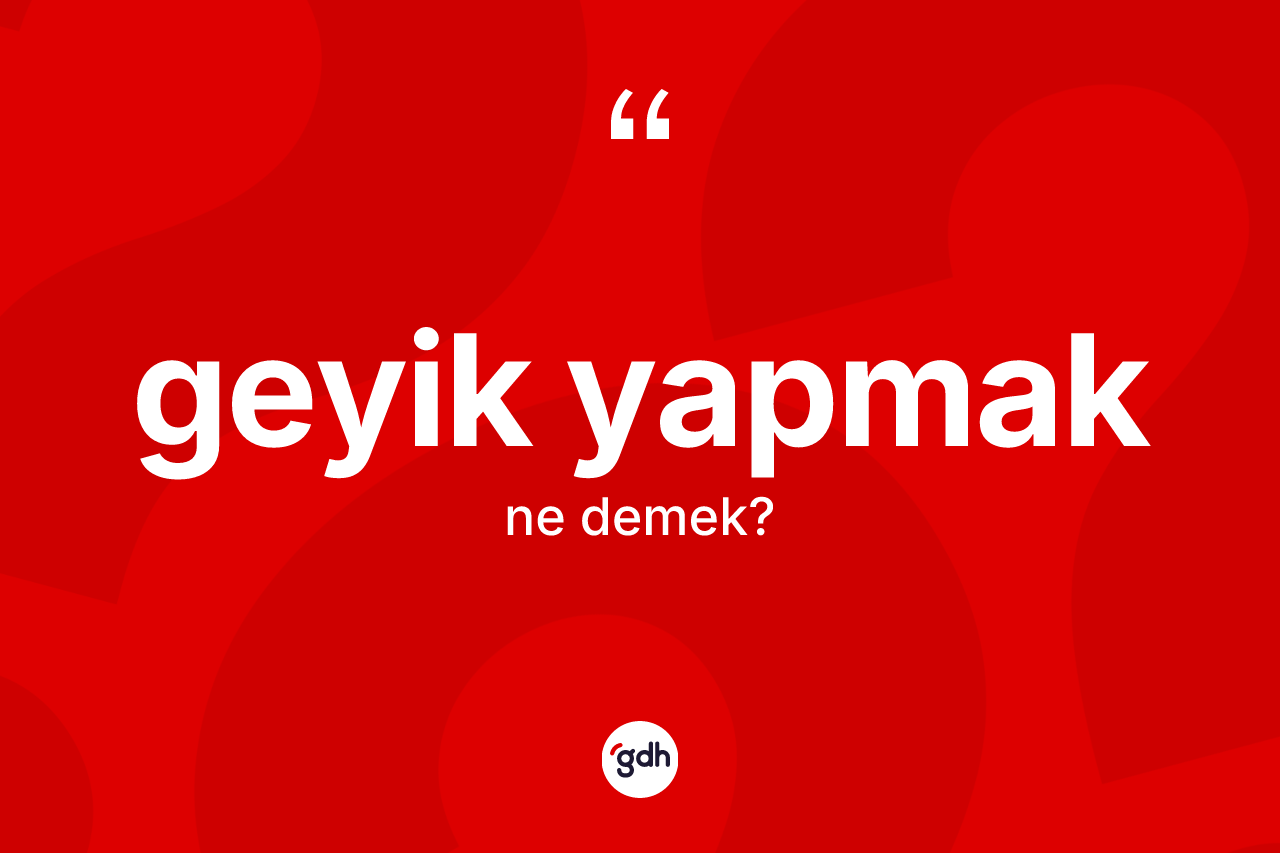 Geyik yapmak ifadesinin tanımı nedir? Geyik yapmak ifadesi hangi durumlarda kullanılır