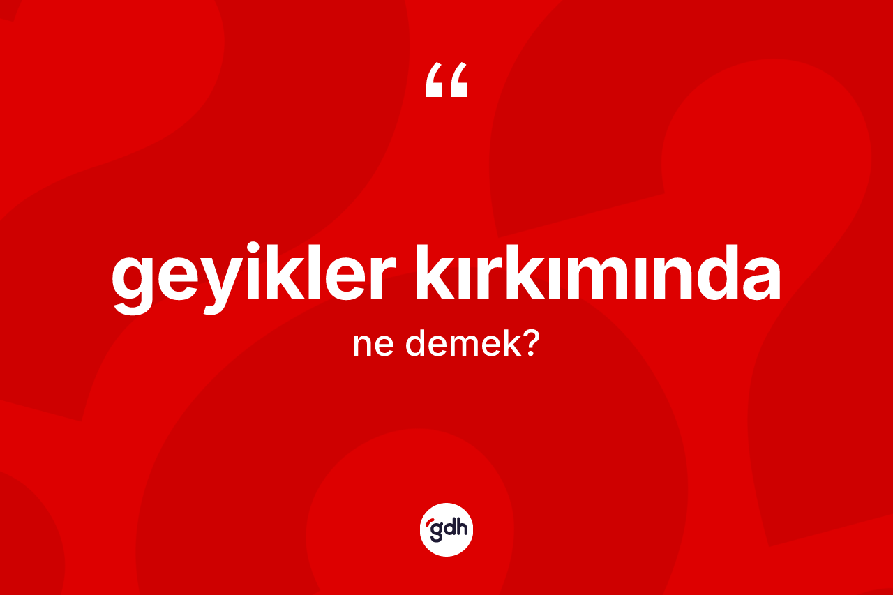 Geyikler kırkımında kelimesinin anlamı nedir? Geyikler kırkımında kelimesinin kaç farklı anlamı var?