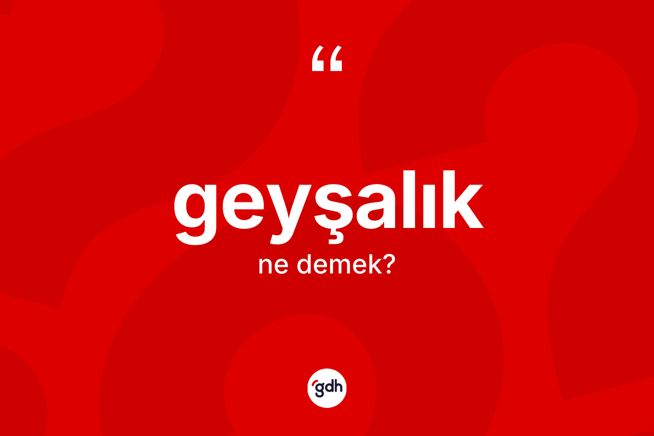 Geyşalık kelimesinin tanımı nedir? Geyşalığın halk arasındaki kullanımı nasıldır?