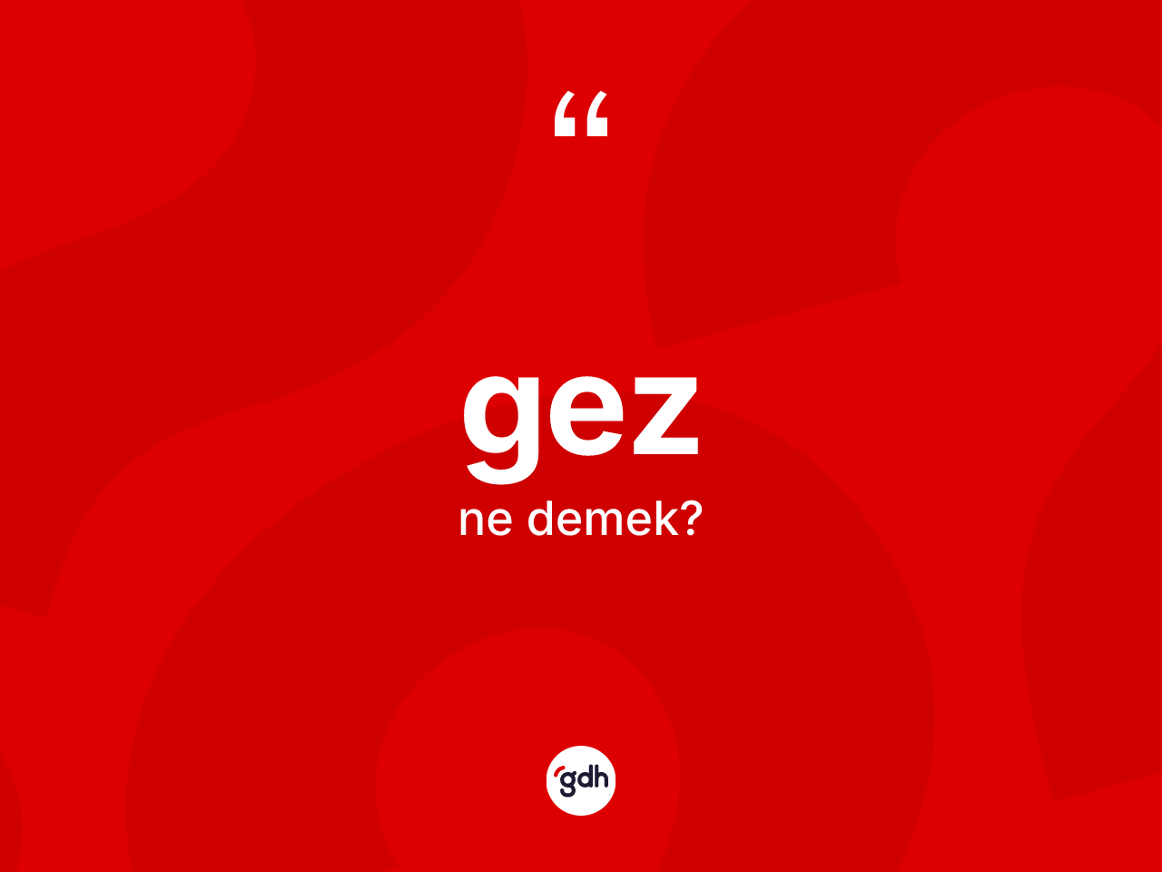 Gez ne anlama gelir? Gez kelimesinin TDK anlamı nedir?
