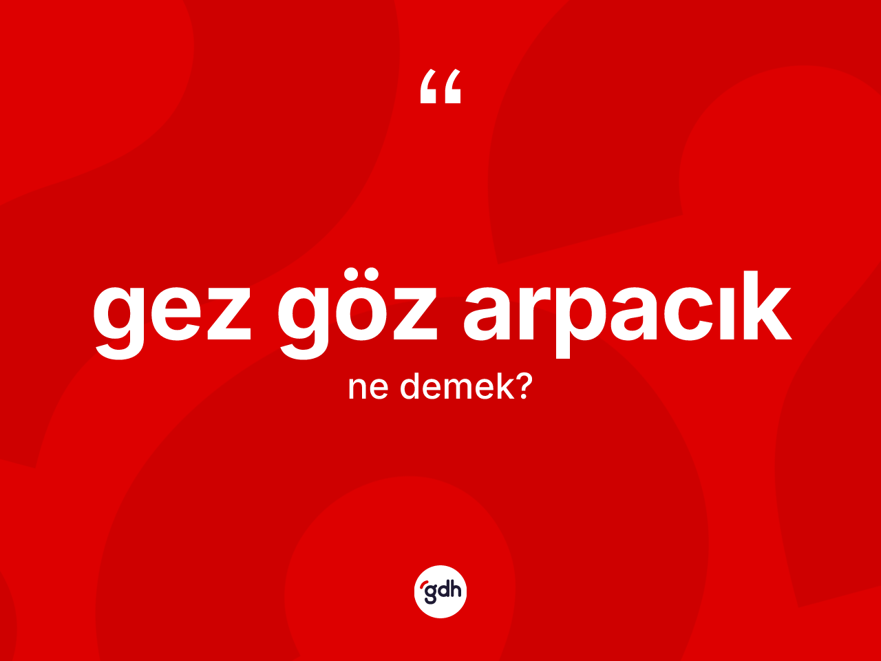 Gez göz arpacık sözü neyi anlatır? Gez göz arpacık ifadesi nerede kullanılır?