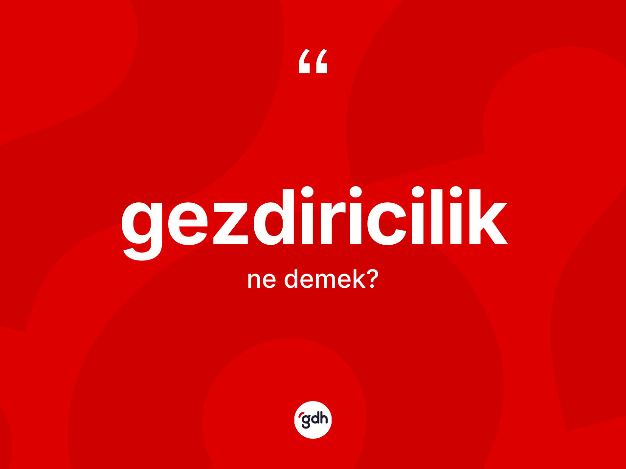 Gezdiricilik kelimesinin tanımı nedir? Gezdiriciliğin TDK'ya göre anlamı nedir?
