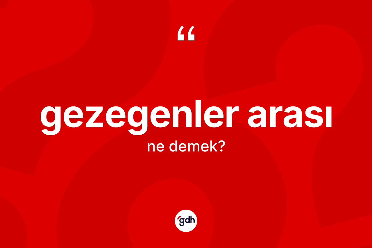 Gezegenler arası kelimesinin tanımı nedir? Gezegenler arasının sözlükteki anlamı nedir?