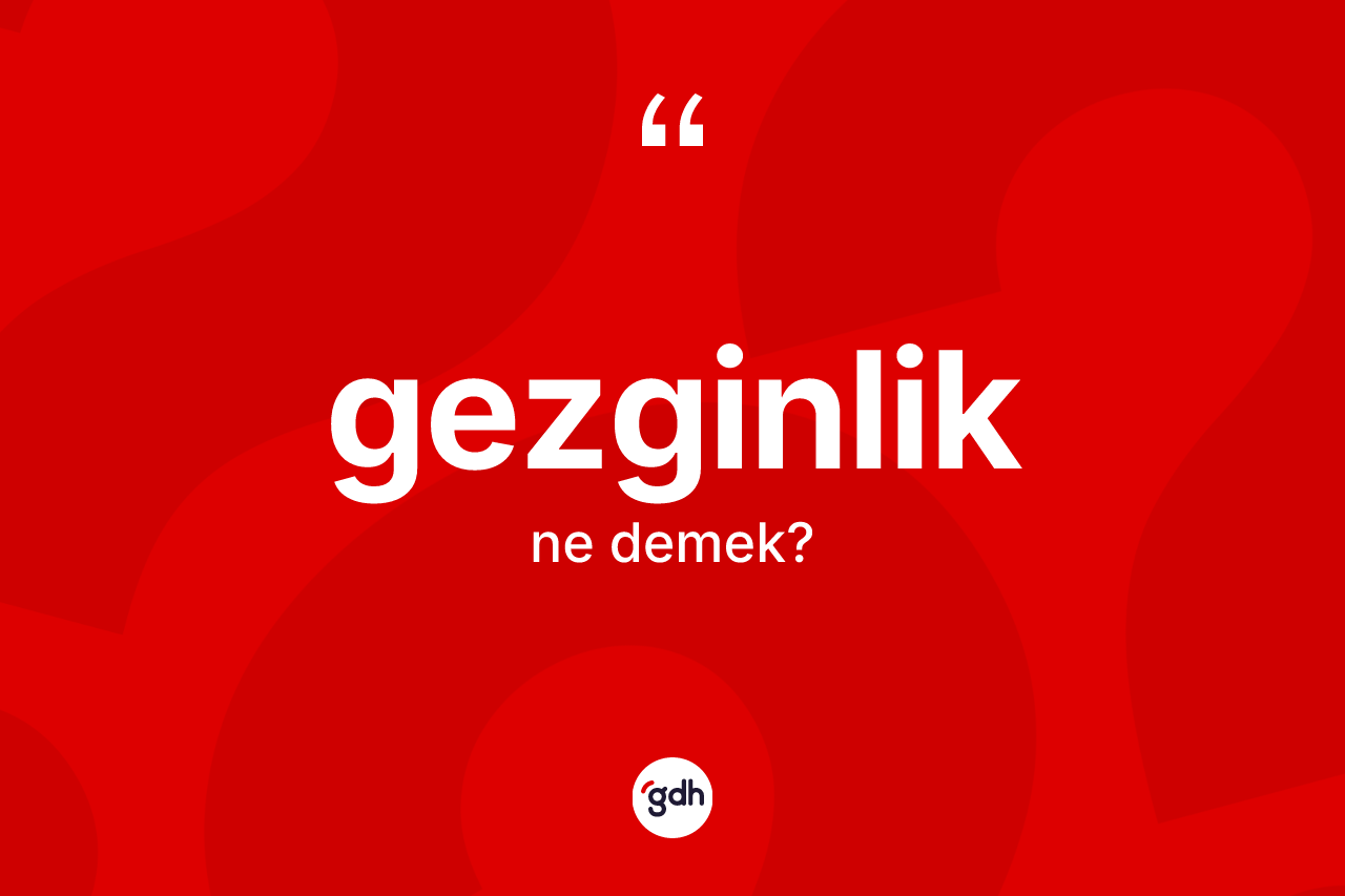Gezginlik kelimesinin sözlükteki tanımı nedir?