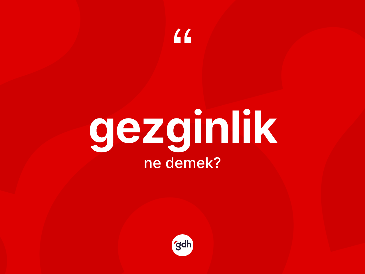 Gezginlik kelimesinin sözlükteki tanımı nedir? Gezginliğin halk arasındaki kullanımı nasıldır?