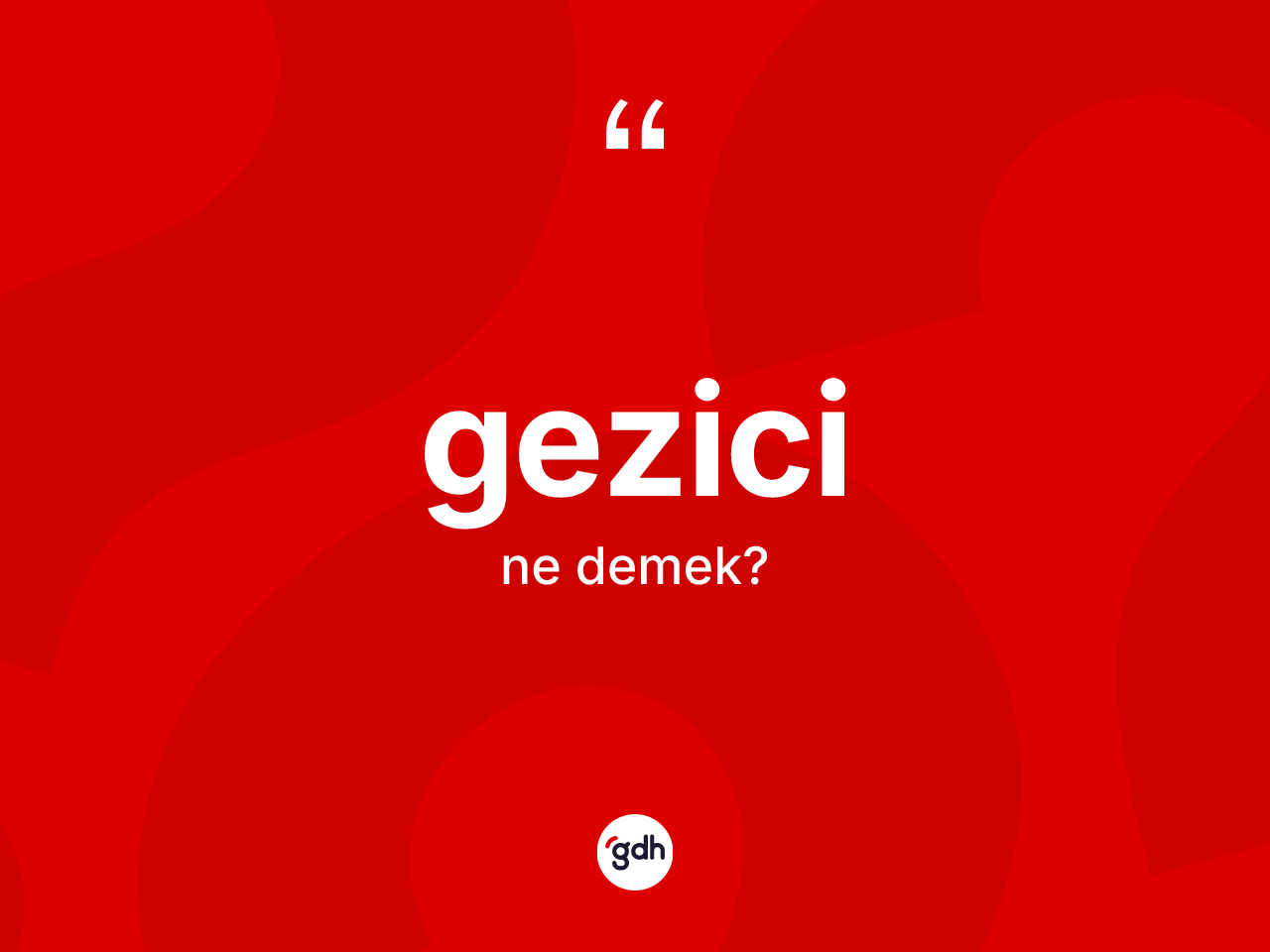 Gezici ne demek? Gezicinin TDK'ya göre anlamı nedir?