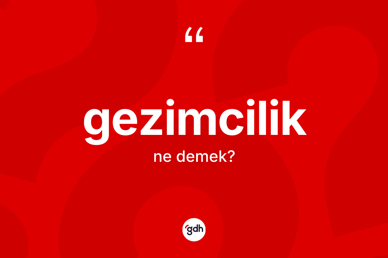 Gezimcilik ne anlama gelir?