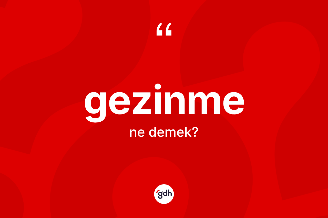 Gezinme kelimesinin anlamı nedir?