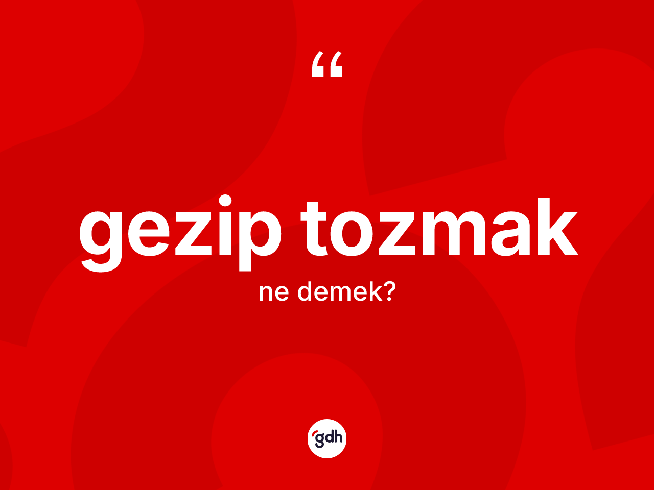 Gezip tozmak ifadesinin anlamı nedir? Gezip tozmak ifadesinin kaç farklı anlamı var?
