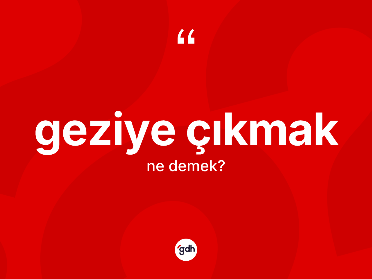 Geziye çıkmak ifadesinin tanımı nedir? Geziye çıkmak ifadesinin TDK tanımı nedir?