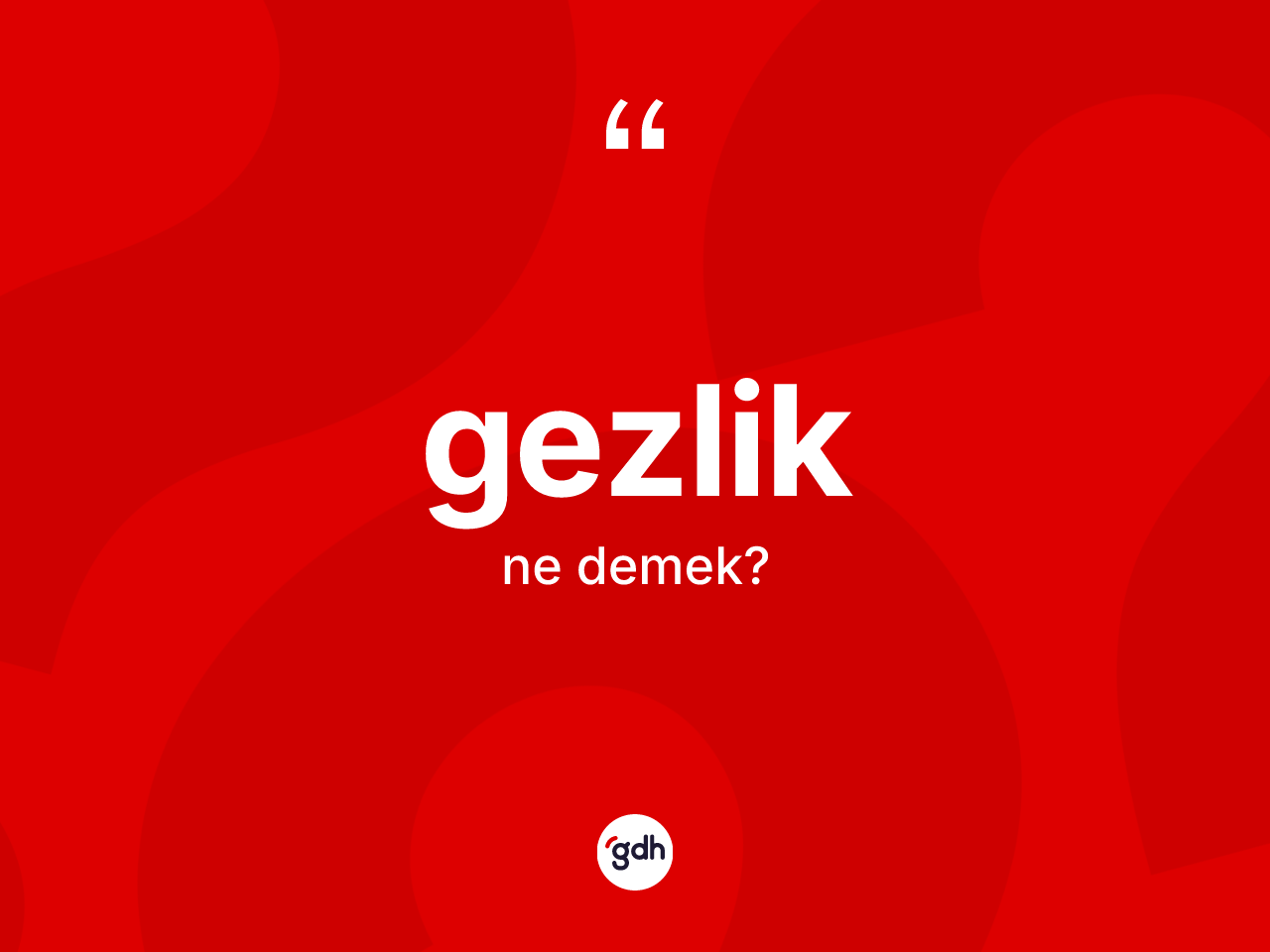 Gezlik nedir? Gezliğin sözlükteki anlamı nedir?