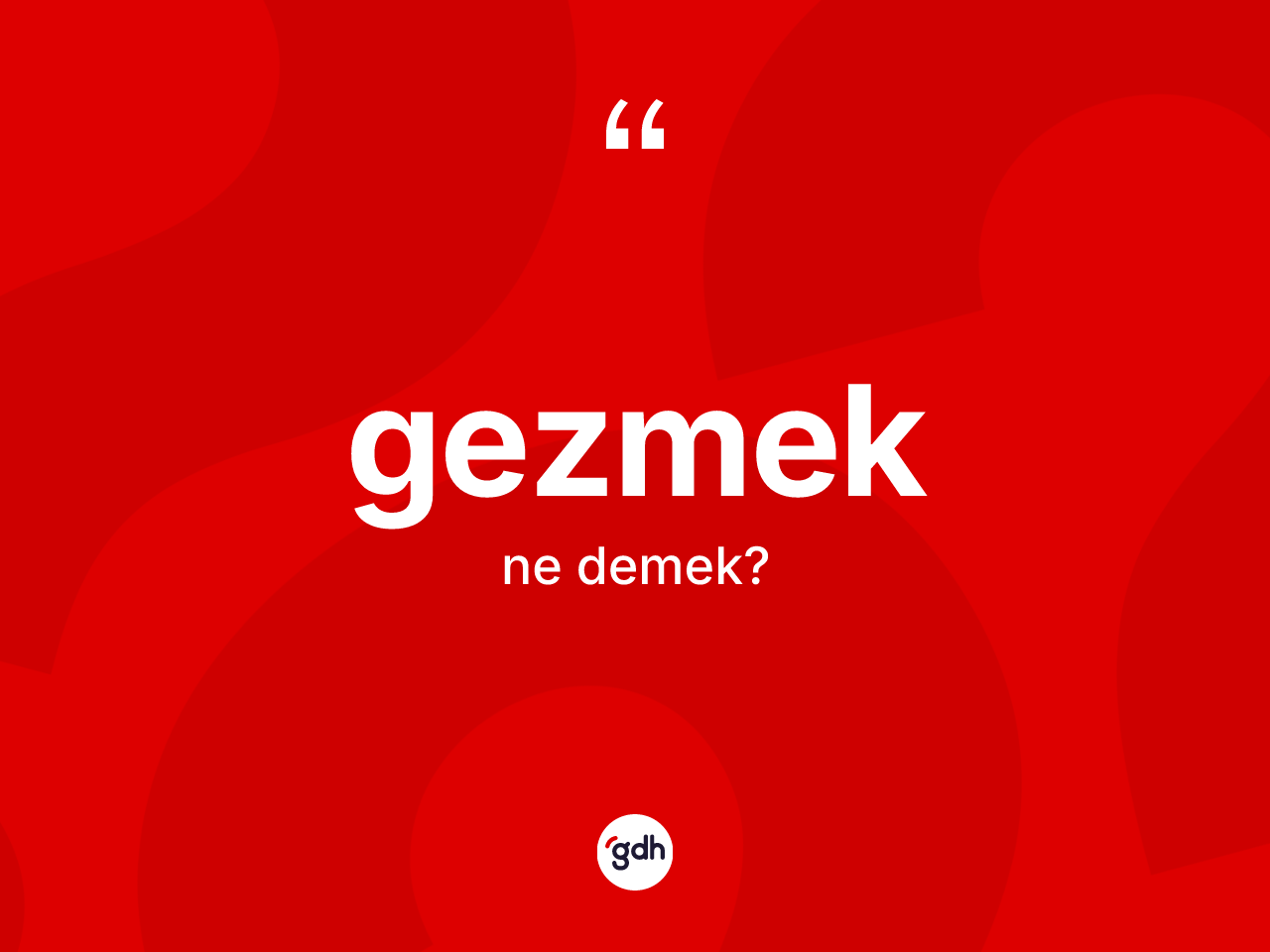 Gezmek kelimesinin tanımı nedir? Gezmek kelimesinin TDK'ya göre açıklaması nedir?