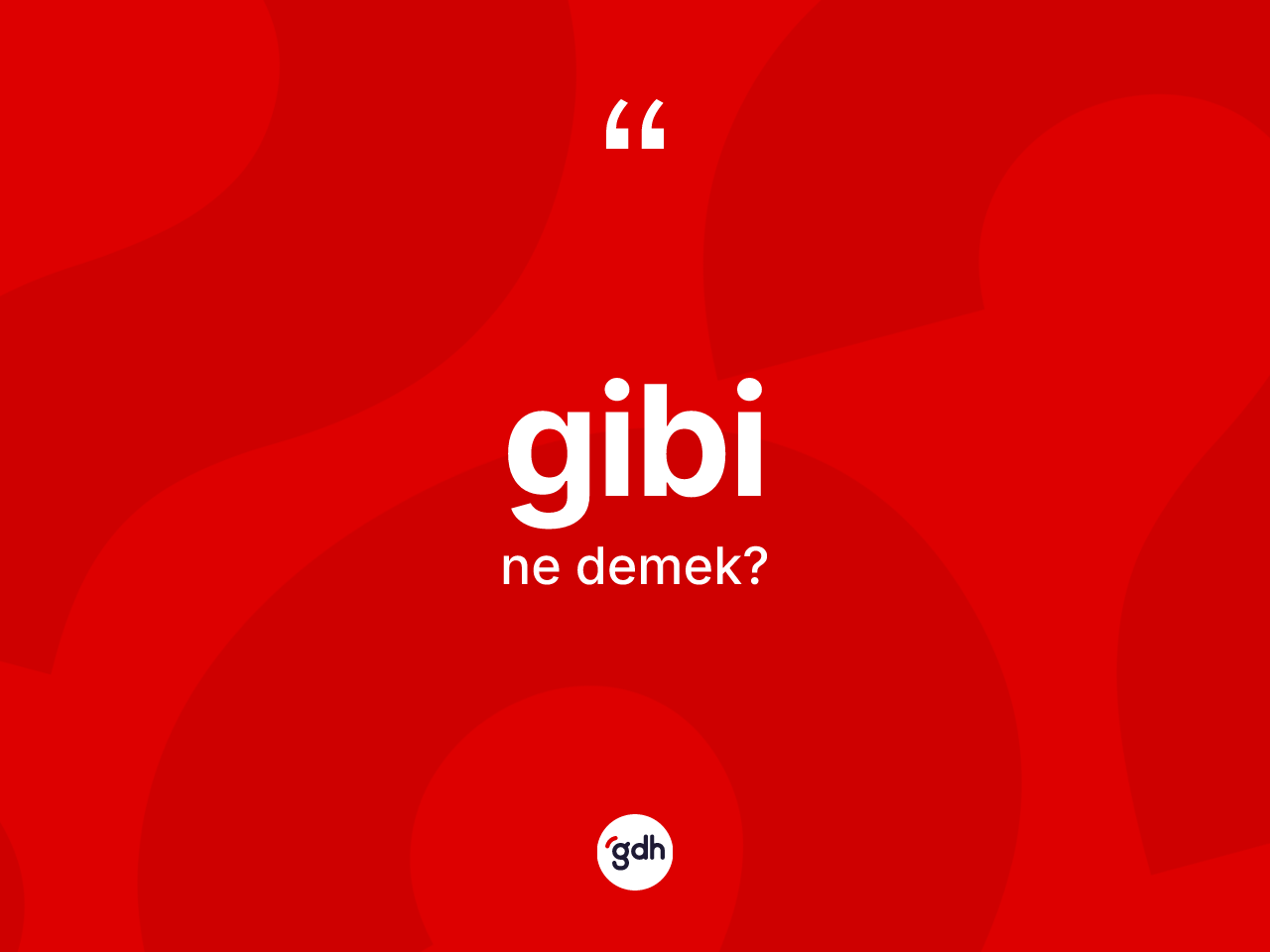 Gibi kelimesinin tanımı nedir? Gibi kelimesinin özellikleri nelerdir?