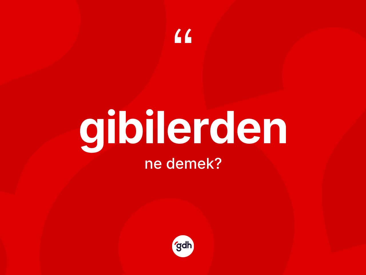 Gibilerden kelimesi ne demek? Gibilerdenin TDK'ya göre anlamı nedir?