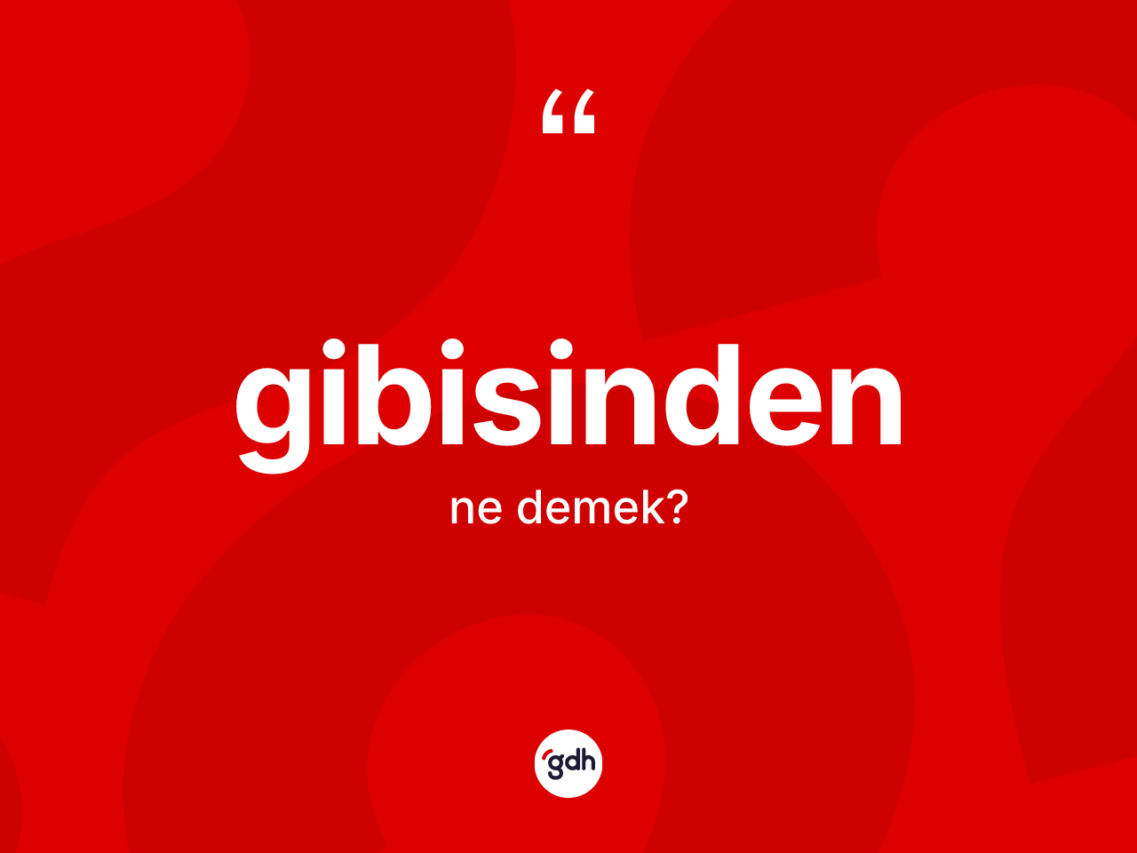 Gibisinden kelimesinin tanımı nedir? Gibisindenin TDK'ya göre anlamı nedir?