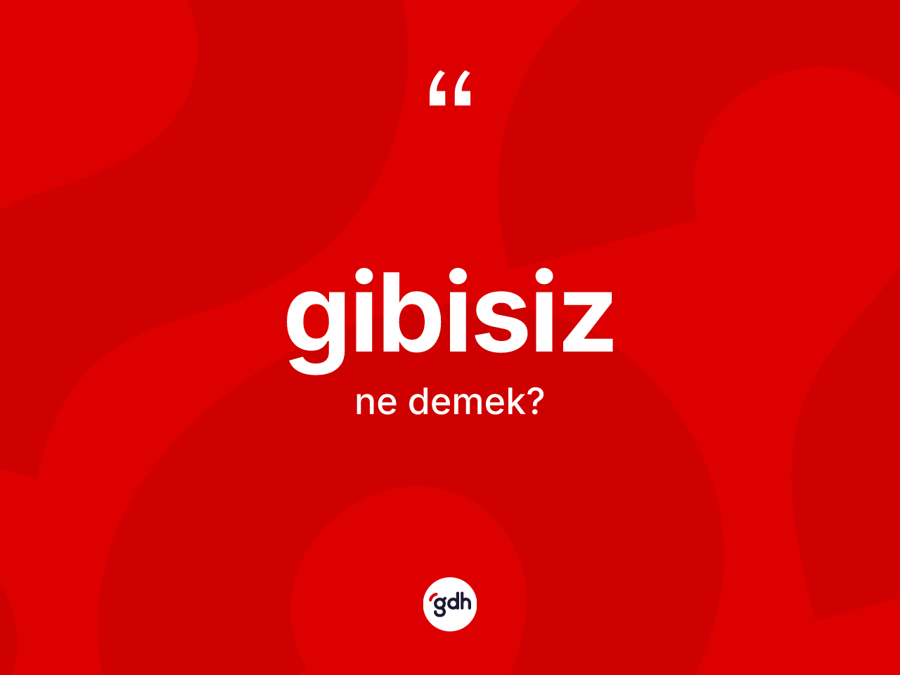 Gibisiz nedir? Gibisizin TDK'ya göre anlamı nedir?