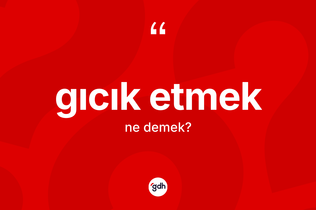 Gıcık etmek sözü neyi anlatır?