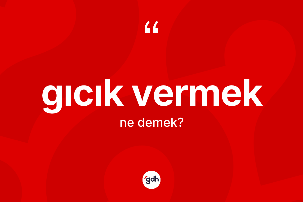 Gıcık vermek ne demek?