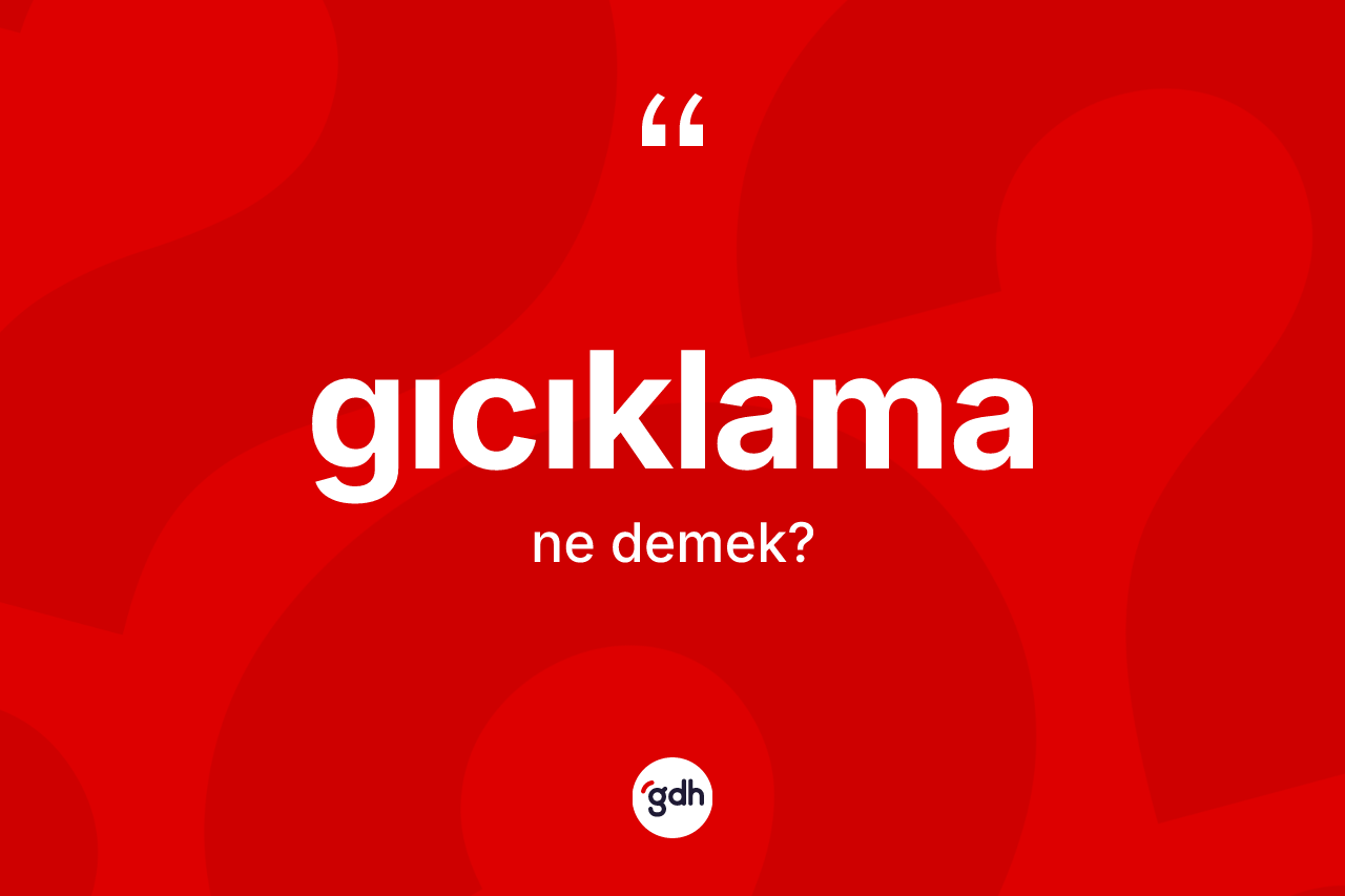 Gıcıklama kelimesinin anlamı nedir? Gıcıklamanın TDK'ya göre anlamı nedir?