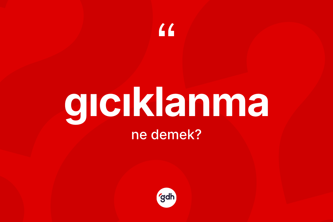 Gıcıklanma ne demek? Gıcıklanmanın TDK'ya göre anlamı nedir?