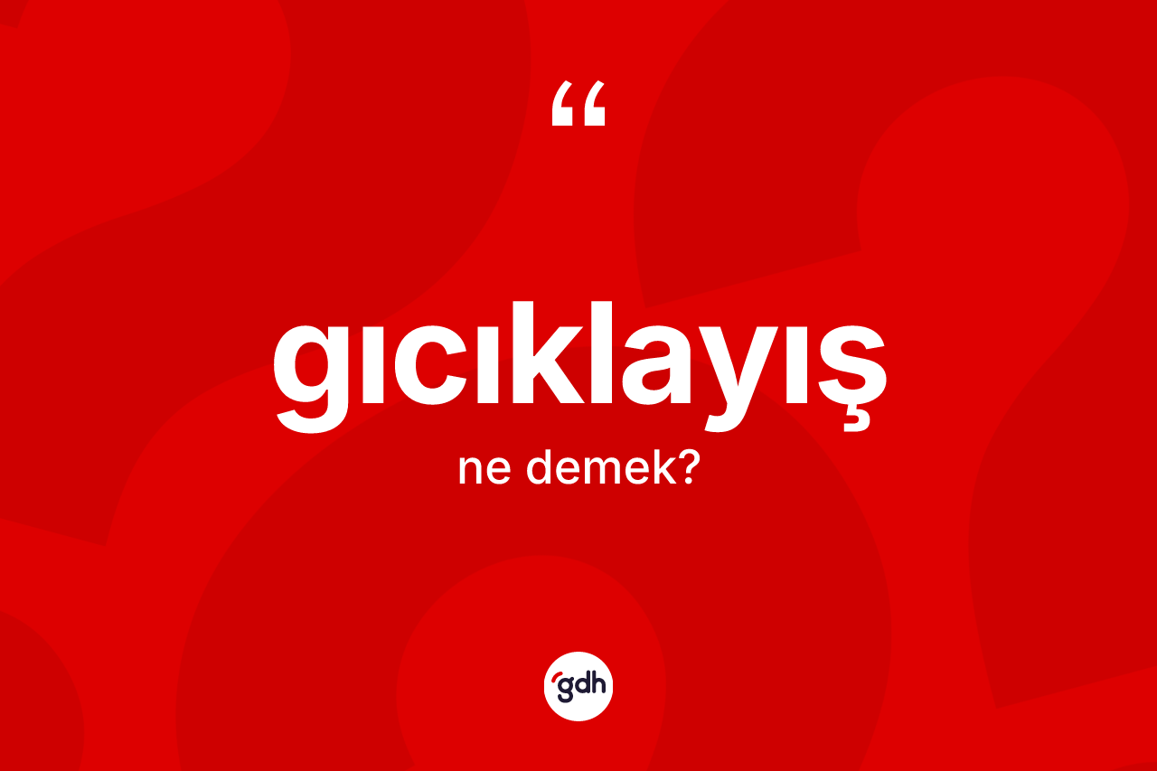 Gıcıklayış kelimesi nedir? Gıcıklayışın sözlükteki anlamı nedir?