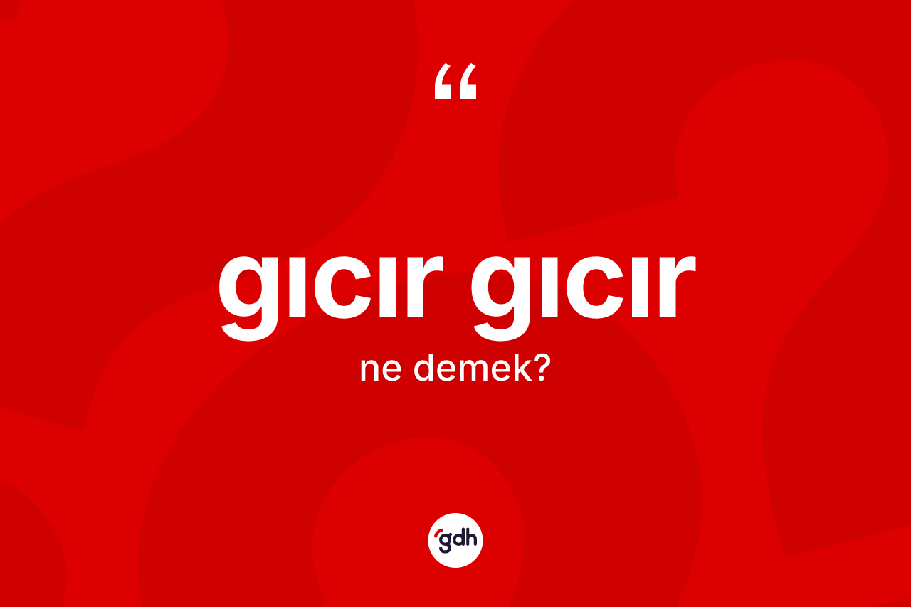 Gıcır gıcır ne anlama gelir?