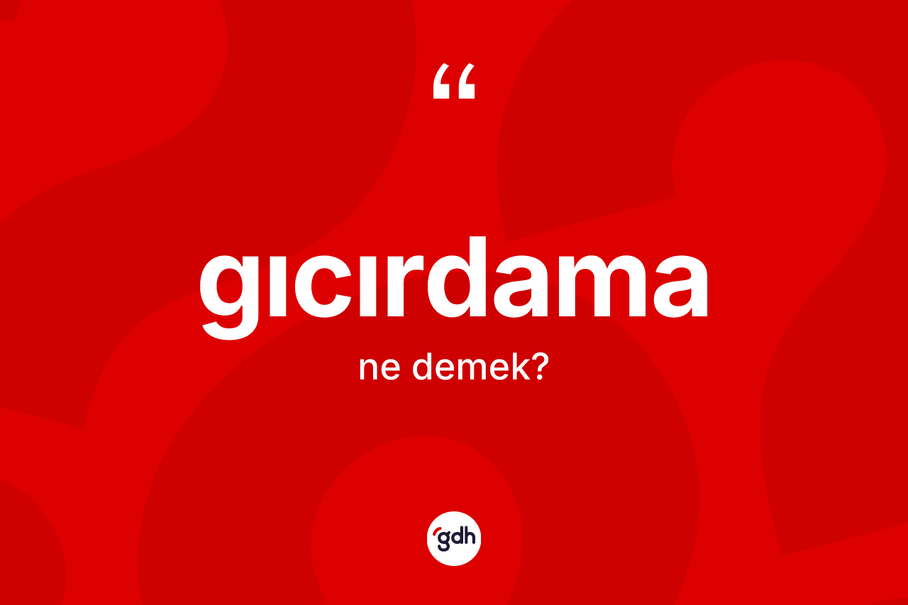 Gıcırdama kelimesinin anlamı nedir? Gıcırdamanın sözlükteki anlamı nedir?