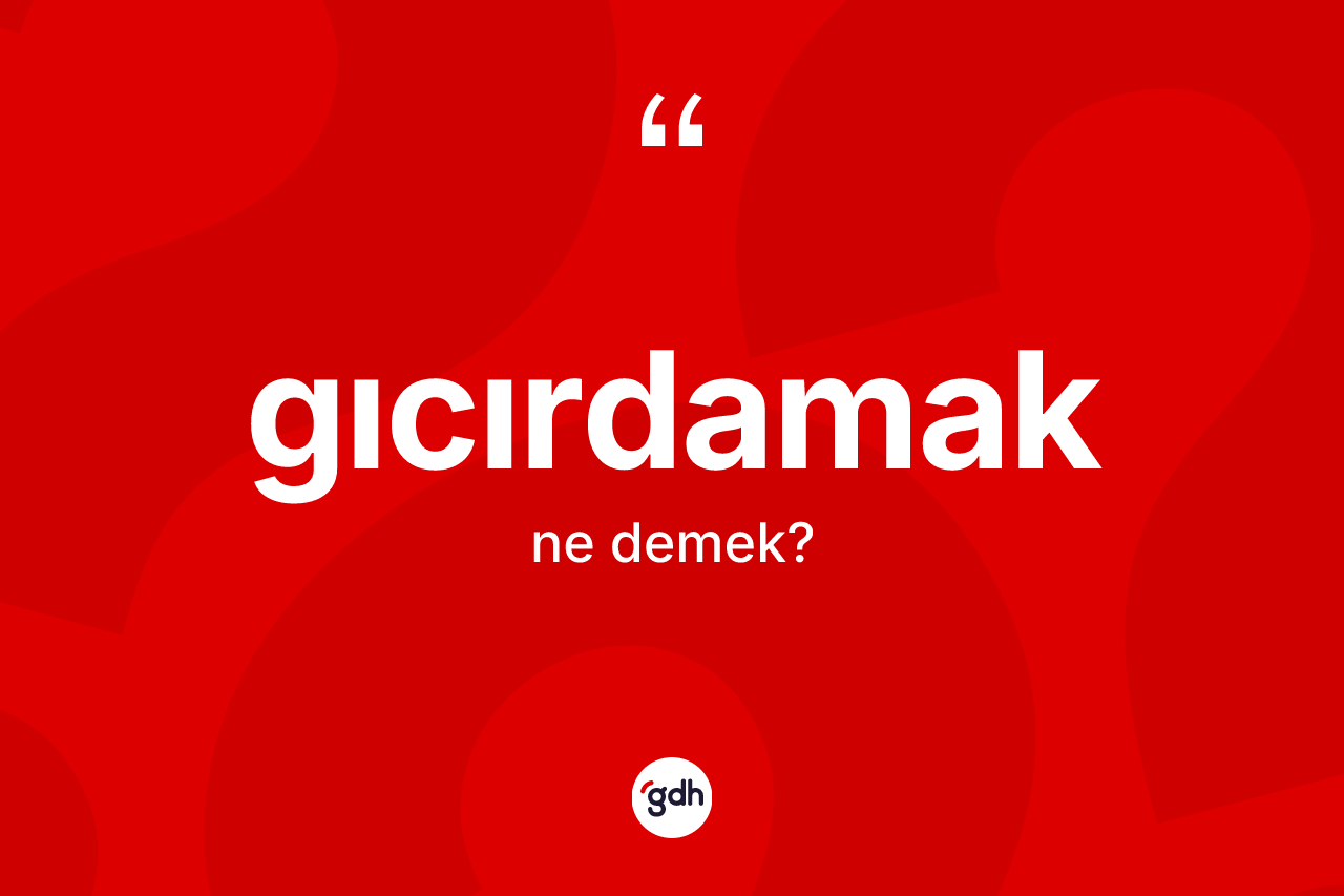 Gıcırdamak kelimesi ne anlama gelir?