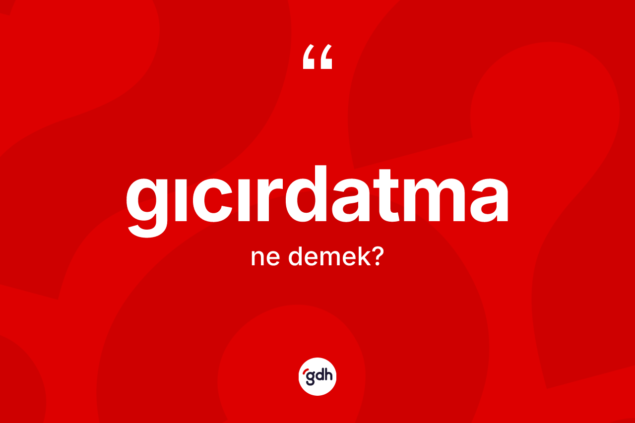 Gıcırdatma kelimesinin sözlükteki tanımı nedir? Gıcırdatmanın TDK'ya göre anlamı nedir?