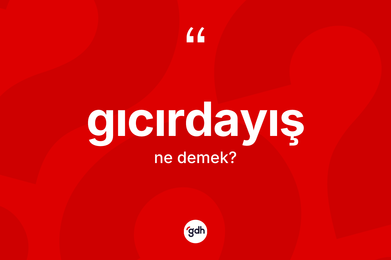 Gıcırdayış kelimesinin sözlükteki tanımı nedir? Gıcırdayışın TDK'ya göre anlamı nedir?