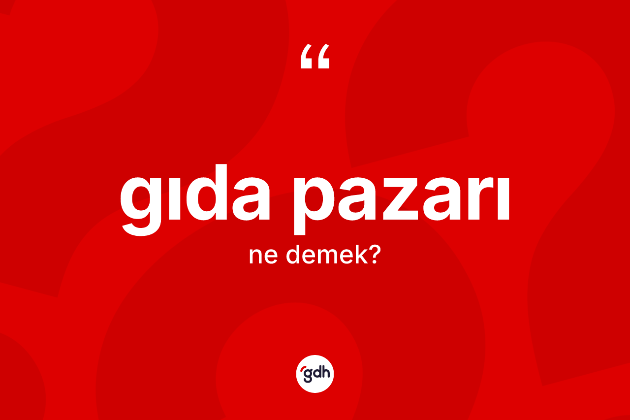 Gıda pazarı kelimesi ne anlama gelir? Gıda pazarının TDK'ya göre anlamı nedir?