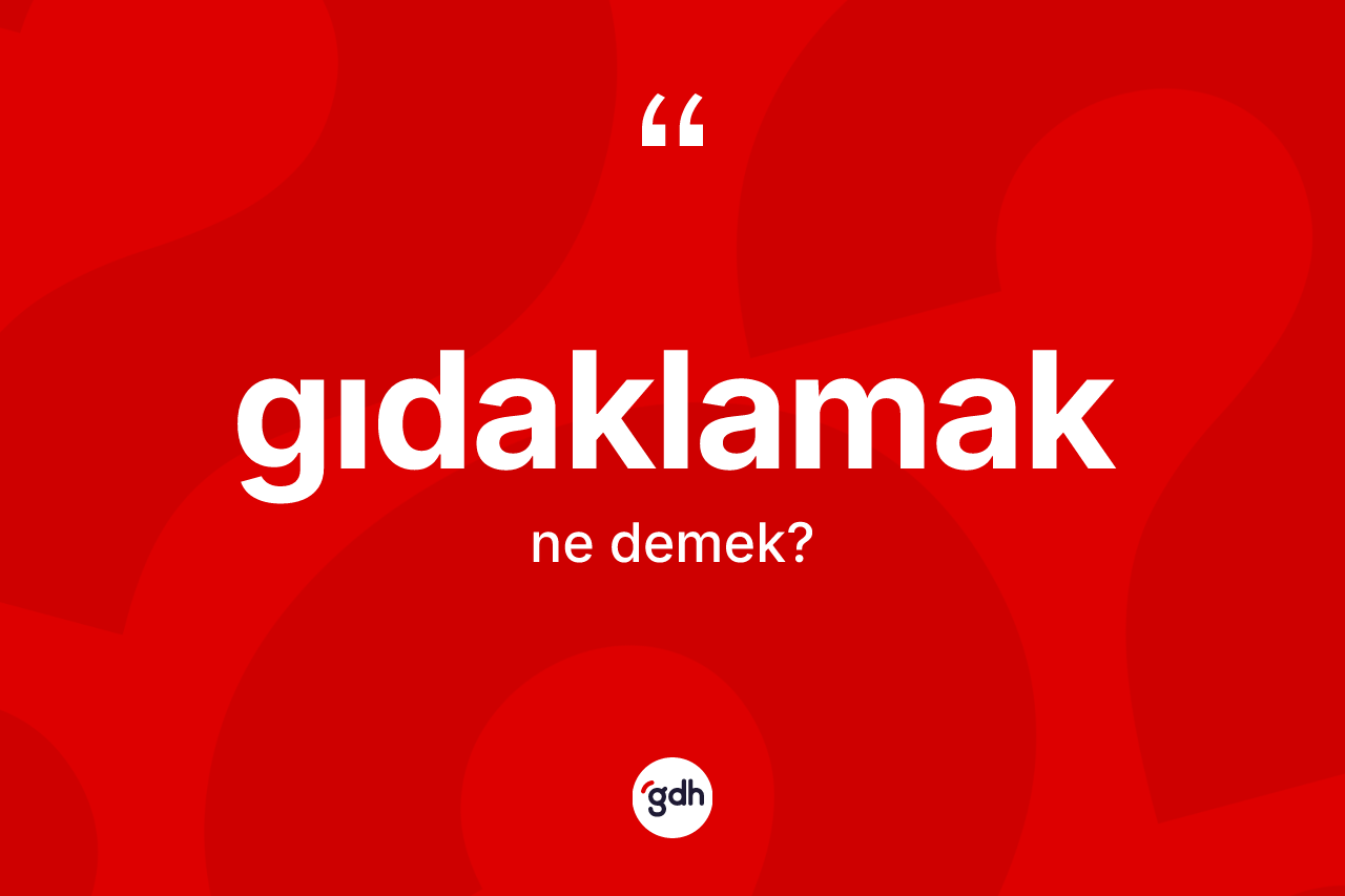Gıdaklamak kelimesinin tanımı nedir? Gıdaklamak kelimesinin özellikleri nelerdir?