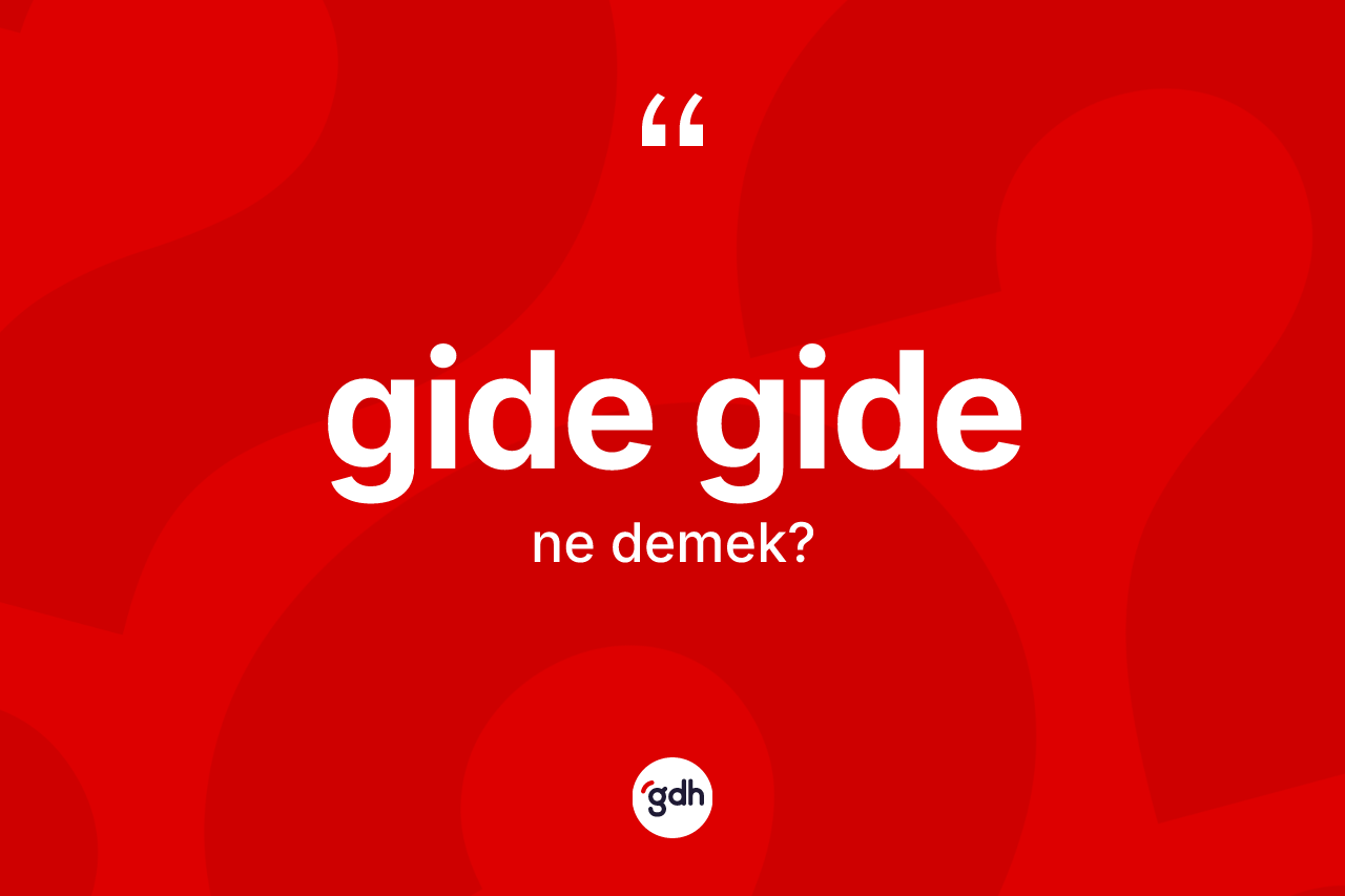 Gide gide ne demek? Gide gidenin TDK'ya göre anlamı nedir?