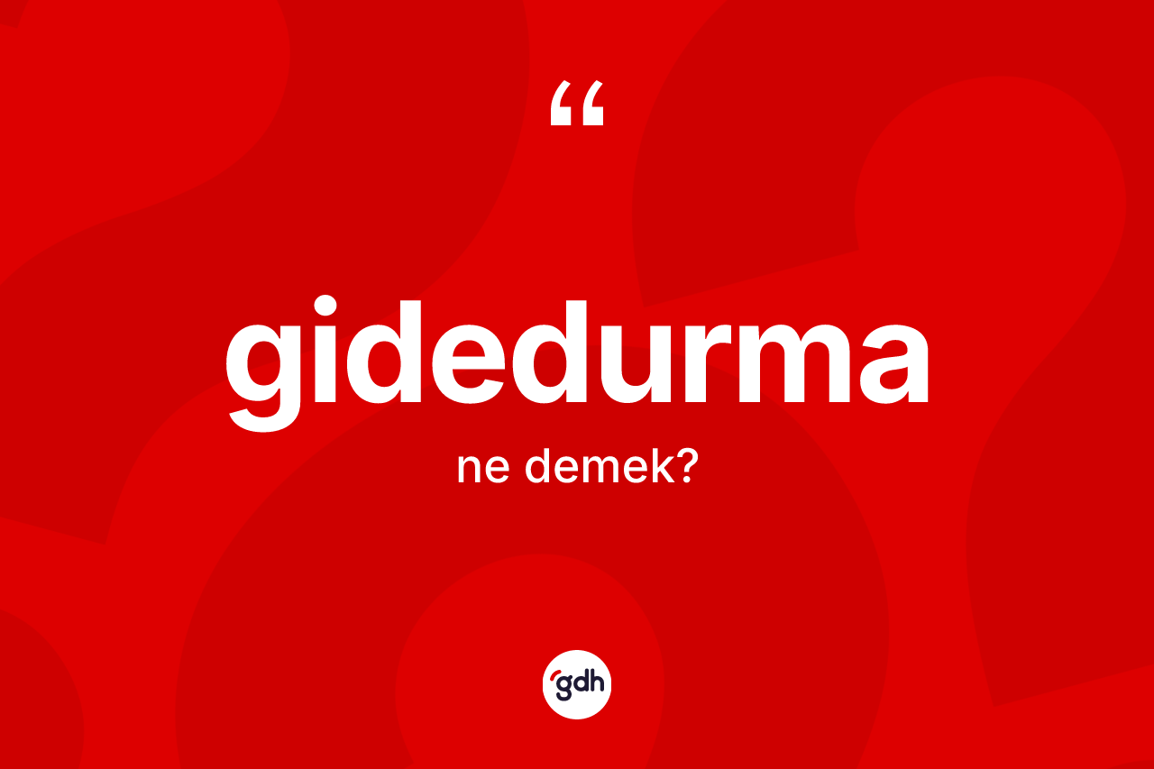 Gidedurma kelimesinin anlamı nedir? Gidedurma kelimesinin özellikleri nelerdir?