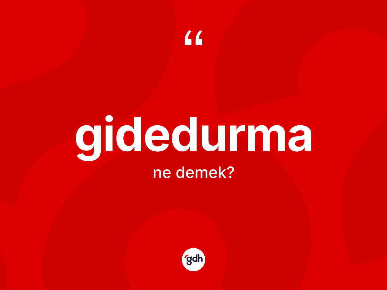 Gidedurma kelimesinin anlamı nedir? Gidedurma kelimesinin özellikleri nelerdir?