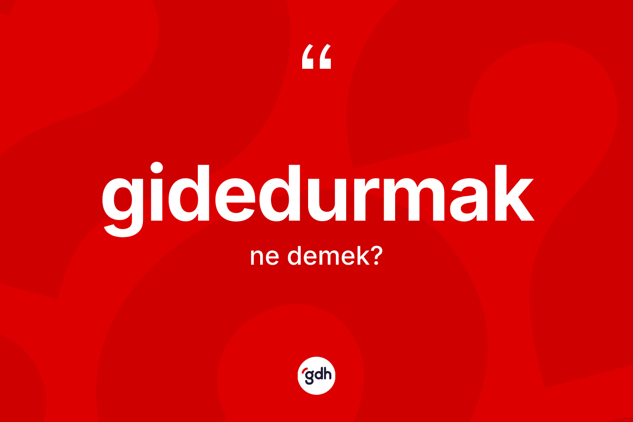 Gidedurmak kelimesi ne demek? Gidedurmak kelimesinin özellikleri nelerdir?