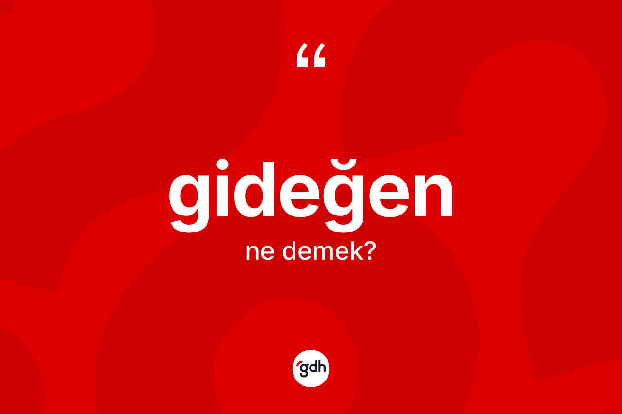 Gideğen kelimesinin tanımı nedir?