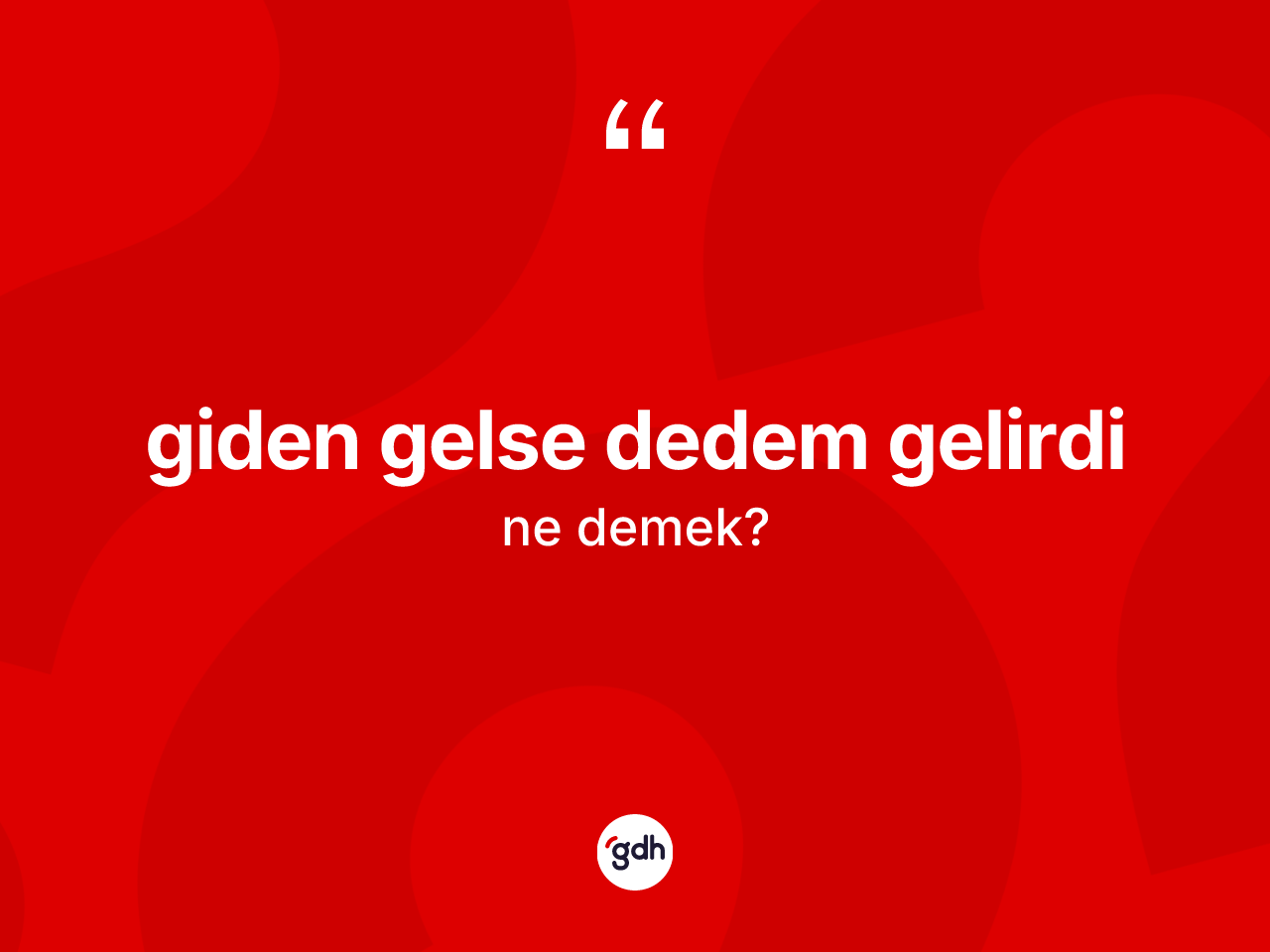 Giden gelse dedem gelirdi ifadesinin sözlükteki anlamı nedir? Giden gelse dedem gelirdi ifadesi nerede kullanılır?