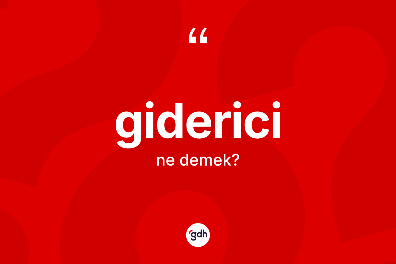 Giderici kelimesi ne demek? Gidericinin kısaca tanımı nedir?