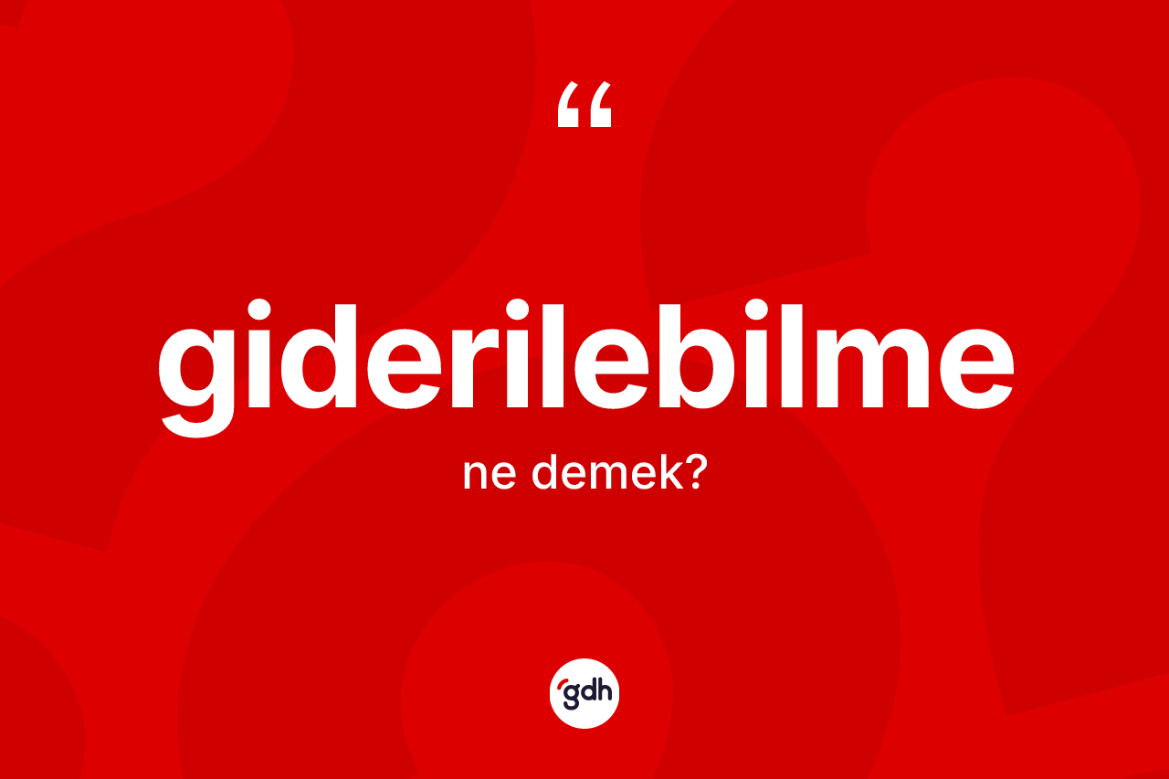 Giderilebilme kelimesi ne anlama gelir? Giderilebilme kelimesinin özellikleri nelerdir?