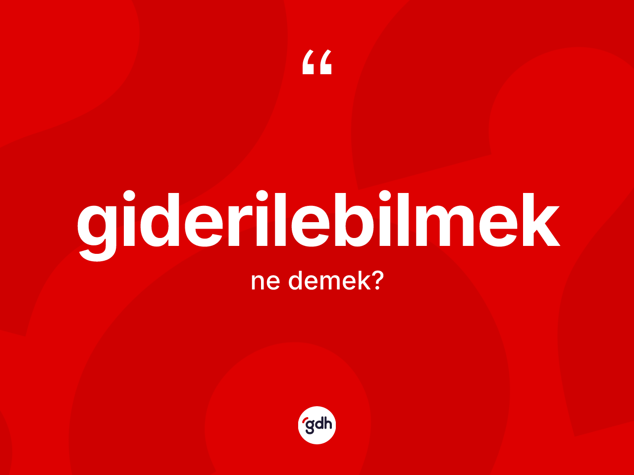 Giderilebilmek kelimesi ne demek? Giderilebilmek kelimesinin kaç farklı anlamı var?