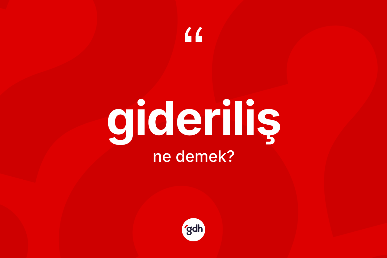 Gideriliş kelimesinin tanımı nedir? Giderilişin TDK'ya göre anlamı nedir?