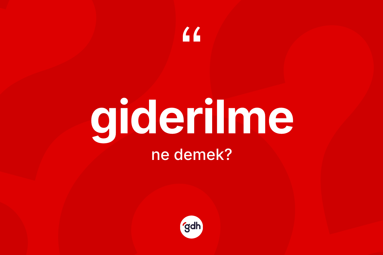 Giderilme kelimesinin sözlükteki tanımı nedir? Giderilme kelimesinin TDK'ya göre açıklaması nedir?